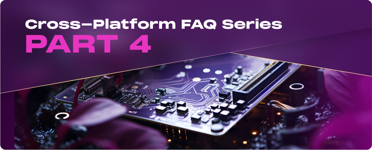Cross-Platform FAQ Series Part 4: Challenges and Considerations