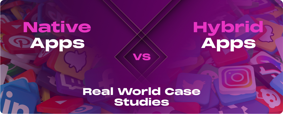 Decoding Native vs. Hybrid Apps: Real-World Case Studies